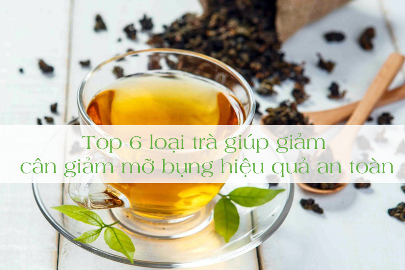 Mách bạn 6 loại trà giúp giảm mỡ bụng, giảm cân hiệu quả